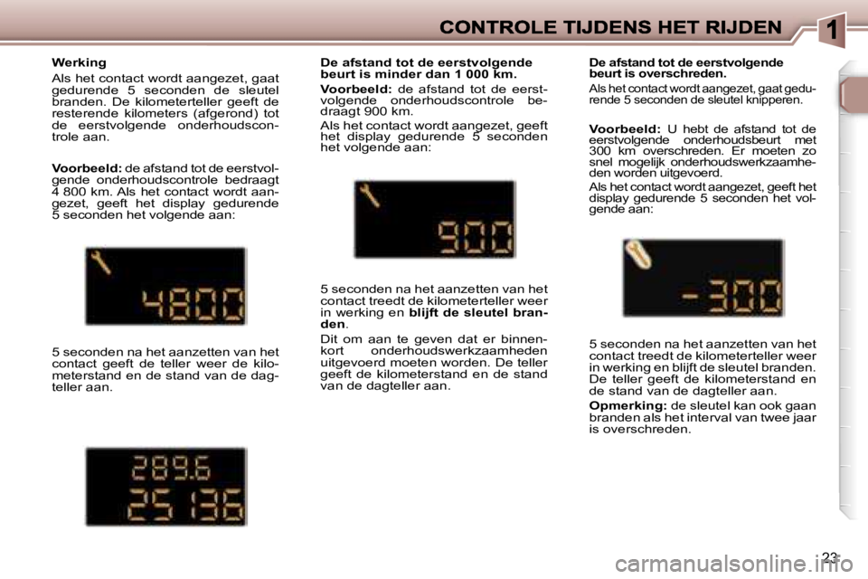 Peugeot 307 2007  Handleiding (in Dutch) �2�3
�W�e�r�k�i�n�g
�A�l�s� �h�e�t� �c�o�n�t�a�c�t� �w�o�r�d�t� �a�a�n�g�e�z�e�t�,� �g�a�a�t� �g�e�d�u�r�e�n�d�e�  �5�  �s�e�c�o�n�d�e�n�  �d�e�  �s�l�e�u�t�e�l� �b�r�a�n�d�e�n�.�  �D�e�  �k�i�l�o�m�e