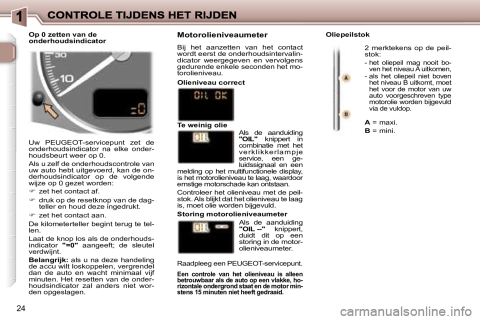 Peugeot 307 2007  Handleiding (in Dutch) �2�4
�U�w�  �P�E�U�G�E�O�T�-�s�e�r�v�i�c�e�p�u�n�t�  �z�e�t�  �d�e� �o�n�d�e�r�h�o�u�d�s�i�n�d�i�c�a�t�o�r�  �n�a�  �e�l�k�e�  �o�n�d�e�r�-�h�o�u�d�s�b�e�u�r�t� �w�e�e�r� �o�p� �0�.
�A�l�s� �u� �z�e�l