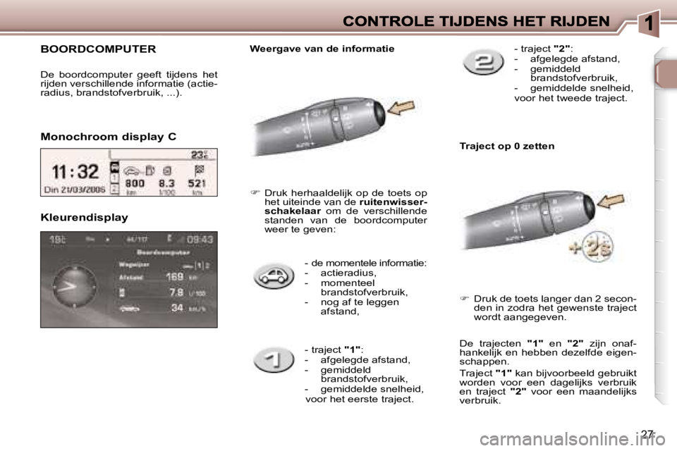 Peugeot 307 2007  Handleiding (in Dutch) �2�7
�-� �d�e� �m�o�m�e�n�t�e�l�e� �i�n�f�o�r�m�a�t�i�e�:�-� �  �a�c�t�i�e�r�a�d�i�u�s�,�-�  �m�o�m�e�n�t�e�e�l�b�r�a�n�d�s�t�o�f�v�e�r�b�r�u�i�k�,�-�  �n�o�g� �a�f� �t�e� �l�e�g�g�e�n�a�f�s�t�a�n�d�,
