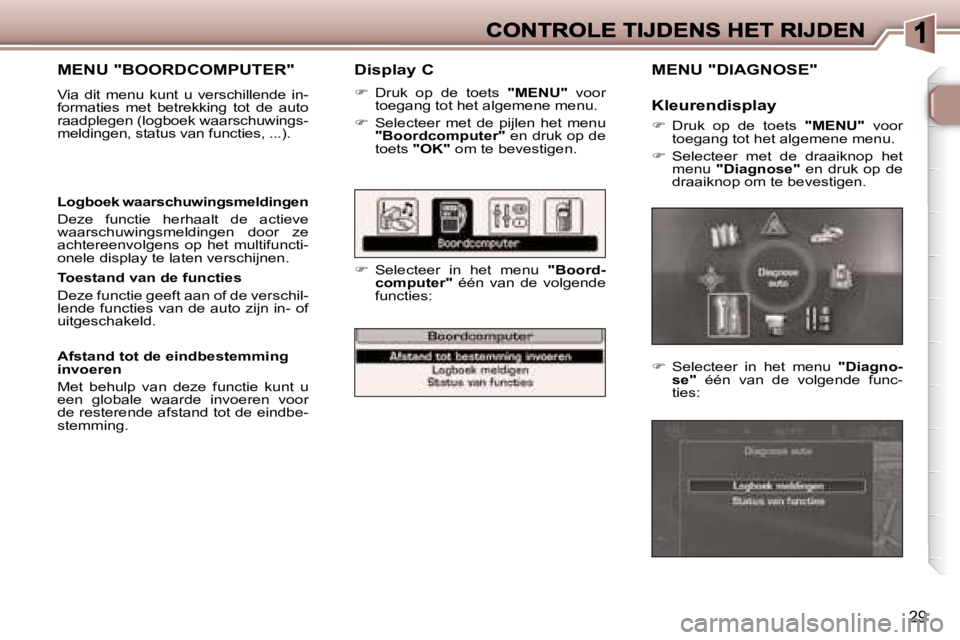 Peugeot 307 2007  Handleiding (in Dutch) �2�9
�D�i�s�p�l�a�y� �C
��  �D�r�u�k�  �o�p�  �d�e�  �t�o�e�t�s� �"�M�E�N�U�"�  �v�o�o�r� �t�o�e�g�a�n�g� �t�o�t� �h�e�t� �a�l�g�e�m�e�n�e� �m�e�n�u�.
��  �S�e�l�e�c�t�e�e�r�  �m�e�t�  �