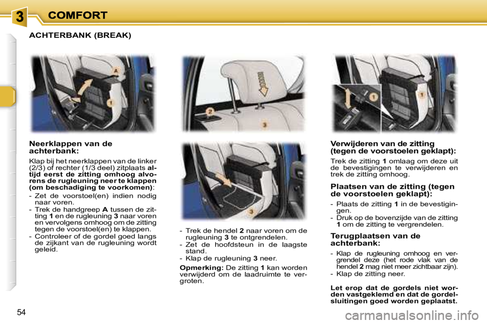 Peugeot 307 2007  Handleiding (in Dutch) �5�4
�V�e�r�w�i�j�d�e�r�e�n� �v�a�n� �d�e� �z�i�t�t�i�n�g� �(�t�e�g�e�n� �d�e� �v�o�o�r�s�t�o�e�l�e�n� �g�e�k�l�a�p�t�)�:
�T�r�e�k� �d�e� �z�i�t�t�i�n�g� �1� �o�m�l�a�a�g� �o�m� �d�e�z�e� �u�i�t� �d�e