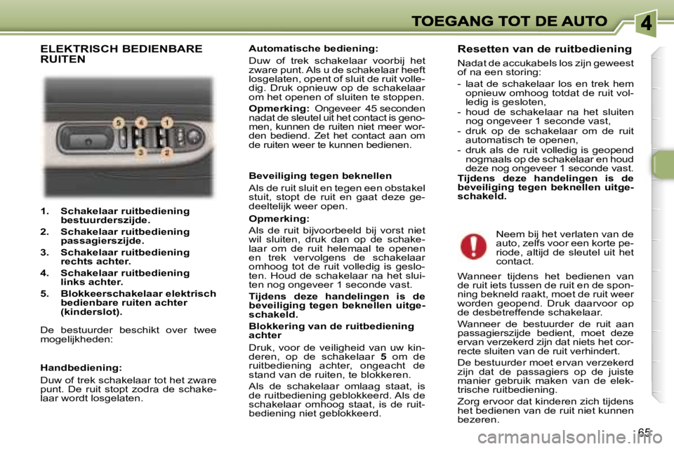 Peugeot 307 2007  Handleiding (in Dutch) �6�5
�1�.� �  �S�c�h�a�k�e�l�a�a�r� �r�u�i�t�b�e�d�i�e�n�i�n�g� �b�e�s�t�u�u�r�d�e�r�s�z�i�j�d�e�.
�2�.� �  �S�c�h�a�k�e�l�a�a�r� �r�u�i�t�b�e�d�i�e�n�i�n�g� �p�a�s�s�a�g�i�e�r�s�z�i�j�d�e�.
�3�.�  �S
