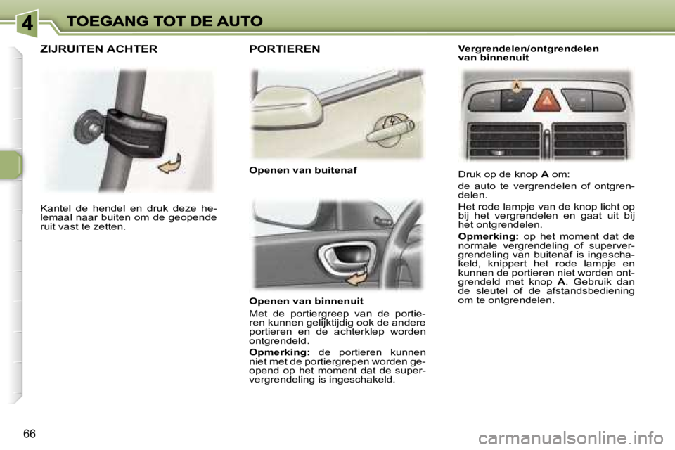 Peugeot 307 2007  Handleiding (in Dutch) �6�6
�O�p�e�n�e�n� �v�a�n� �b�i�n�n�e�n�u�i�t
�M�e�t�  �d�e�  �p�o�r�t�i�e�r�g�r�e�e�p�  �v�a�n�  �d�e�  �p�o�r�t�i�e�-�r�e�n� �k�u�n�n�e�n� �g�e�l�i�j�k�t�i�j�d�i�g� �o�o�k� �d�e� �a�n�d�e�r�e� �p�o�