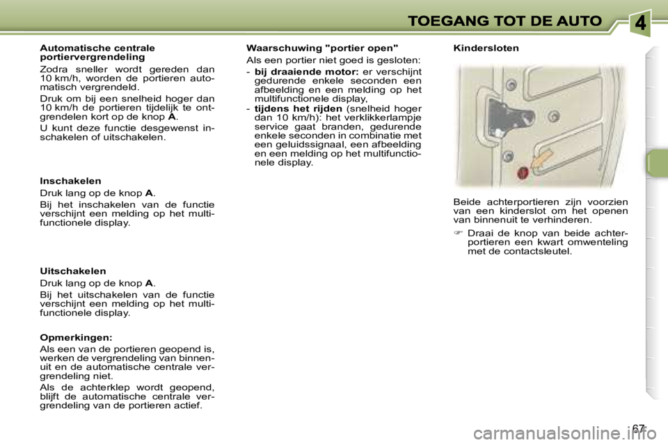 Peugeot 307 2007  Handleiding (in Dutch) �6�7
�I�n�s�c�h�a�k�e�l�e�n
�D�r�u�k� �l�a�n�g� �o�p� �d�e� �k�n�o�p� �A�.
�B�i�j�  �h�e�t�  �i�n�s�c�h�a�k�e�l�e�n�  �v�a�n�  �d�e�  �f�u�n�c�t�i�e� �v�e�r�s�c�h�i�j�n�t�  �e�e�n�  �m�e�l�d�i�n�g�  �