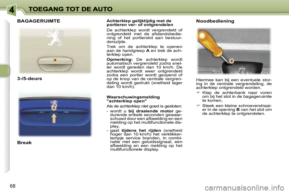 Peugeot 307 2007  Handleiding (in Dutch) �6�8
�A�c�h�t�e�r�k�l�e�p� �g�e�l�i�j�k�t�i�j�d�i�g� �m�e�t� �d�e� �p�o�r�t�i�e�r�e�n� �v�e�r�-� �o�f� �o�n�t�g�r�e�n�d�e�l�e�n
�D�e�  �a�c�h�t�e�r�k�l�e�p�  �w�o�r�d�t�  �v�e�r�g�r�e�n�d�e�l�d�  �o�f