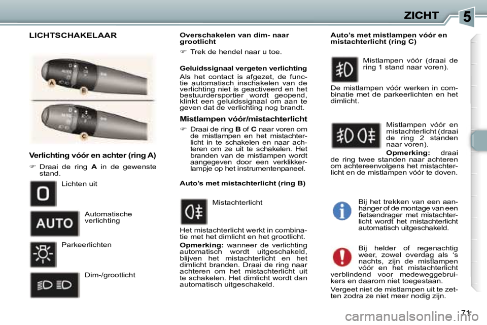 Peugeot 307 2007  Handleiding (in Dutch) �7�1
�V�e�r�l�i�c�h�t�i�n�g� �v�ó�ó�r� �e�n� �a�c�h�t�e�r� �(�r�i�n�g� �A�)
��  �D�r�a�a�i�  �d�e�  �r�i�n�g� �A�  �i�n�  �d�e�  �g�e�w�e�n�s�t�e� �s�t�a�n�d�.
�O�v�e�r�s�c�h�a�k�e�l�e�n� �v�a�n�