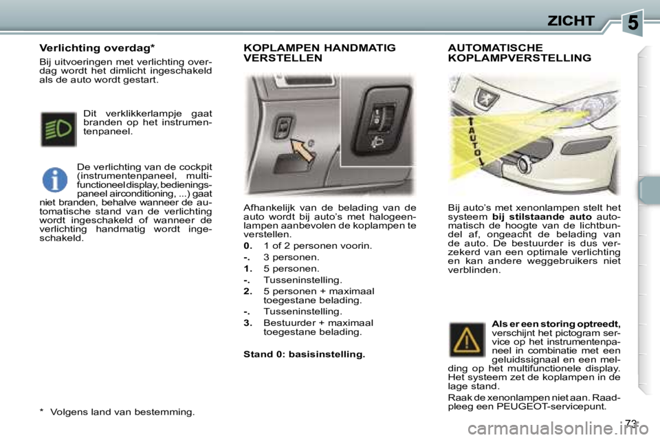 Peugeot 307 2007  Handleiding (in Dutch) �7�3
�A�f�h�a�n�k�e�l�i�j�k�  �v�a�n�  �d�e�  �b�e�l�a�d�i�n�g�  �v�a�n�  �d�e� �a�u�t�o�  �w�o�r�d�t�  �b�i�j�  �a�u�t�o�’�s�  �m�e�t�  �h�a�l�o�g�e�e�n�-�l�a�m�p�e�n� �a�a�n�b�e�v�o�l�e�n� �d�e� �