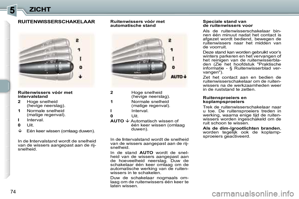Peugeot 307 2007  Handleiding (in Dutch) �7�4
�S�p�e�c�i�a�l�e� �s�t�a�n�d� �v�a�n� �d�e� �r�u�i�t�e�n�w�i�s�s�e�r�s� �v�o�o�r
�A�l�s�  �d�e�  �r�u�i�t�e�n�w�i�s�s�e�r�s�c�h�a�k�e�l�a�a�r�  �b�i�n�-�n�e�n�  �é�é�n�  �m�i�n�u�u�t�  �n�a�d�a