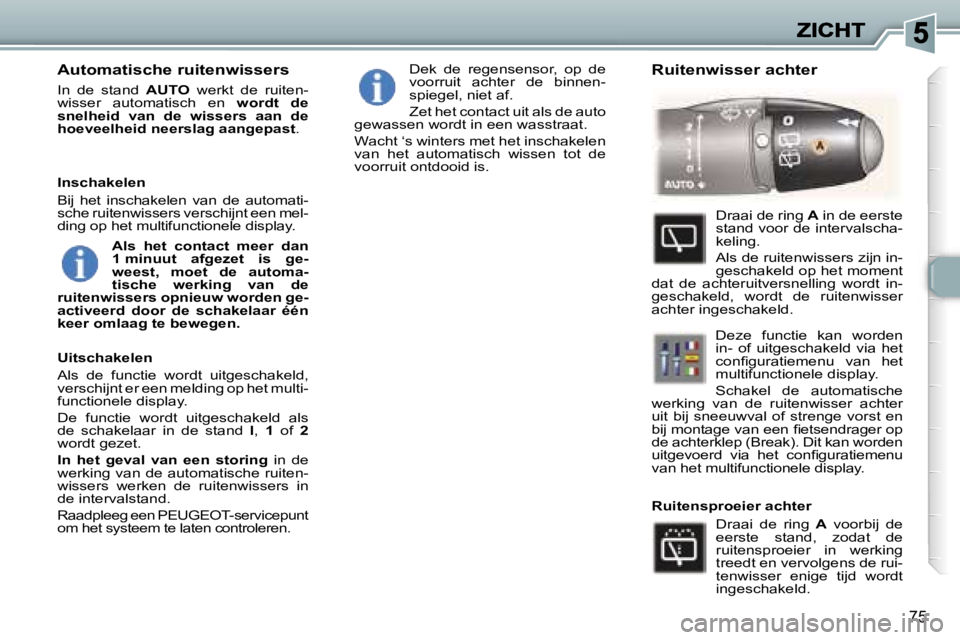 Peugeot 307 2007  Handleiding (in Dutch) �7�5
�A�u�t�o�m�a�t�i�s�c�h�e� �r�u�i�t�e�n�w�i�s�s�e�r�s
�I�n�  �d�e�  �s�t�a�n�d� �A�U�T�O�  �w�e�r�k�t�  �d�e�  �r�u�i�t�e�n�-�w�i�s�s�e�r�  �a�u�t�o�m�a�t�i�s�c�h�  �e�n� �w�o�r�d�t�  �d�e� �s�n�e