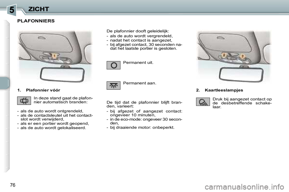 Peugeot 307 2007  Handleiding (in Dutch) �7�6
�1�.�  �P�l�a�f�o�n�n�i�e�r� �v�ó�ó�r�2�.�  �K�a�a�r�t�l�e�e�s�l�a�m�p�j�e�s
�P�e�r�m�a�n�e�n�t� �u�i�t�.
�P�e�r�m�a�n�e�n�t� �a�a�n�.
�D�e� �p�l�a�f�o�n�n�i�e�r� �d�o�o�f�t� �g�e�l�e�i�d�e�l�i