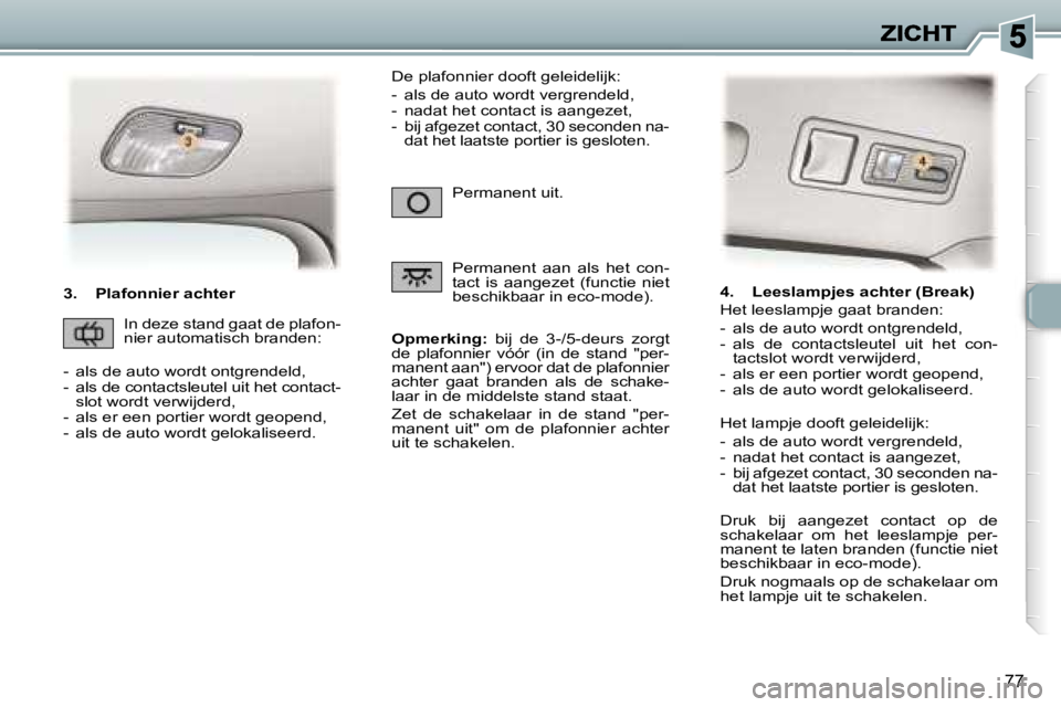 Peugeot 307 2007  Handleiding (in Dutch) �7�7
�3�.�  �P�l�a�f�o�n�n�i�e�r� �a�c�h�t�e�r
�O�p�m�e�r�k�i�n�g�:�  �b�i�j�  �d�e�  �3�-�/�5�-�d�e�u�r�s�  �z�o�r�g�t� �d�e�  �p�l�a�f�o�n�n�i�e�r�  �v�ó�ó�r�  �(�i�n�  �d�e�  �s�t�a�n�d�  �"�