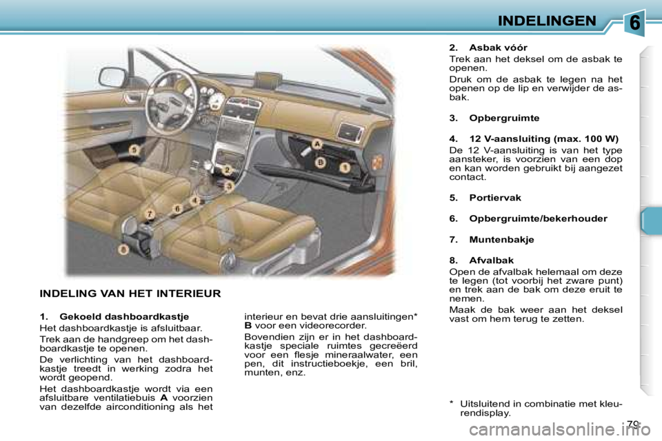 Peugeot 307 2007  Handleiding (in Dutch) �7�9
�I�N�D�E�L�I�N�G� �V�A�N� �H�E�T� �I�N�T�E�R�I�E�U�R
�2�.�  �A�s�b�a�k� �v�ó�ó�r
�T�r�e�k�  �a�a�n�  �h�e�t�  �d�e�k�s�e�l�  �o�m�  �d�e�  �a�s�b�a�k�  �t�e� �o�p�e�n�e�n�.
�D�r�u�k�  �o�m�  �d