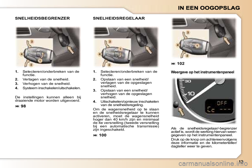 Peugeot 307 2007  Handleiding (in Dutch) �1�.� �S�e�l�e�c�t�e�r�e�n�/�o�n�d�e�r�b�r�e�k�e�n� �v�a�n� �d�e� �f�u�n�c�t�i�e�.
�2�.� �V�e�r�l�a�g�e�n� �v�a�n� �d�e� �s�n�e�l�h�e�i�d�.
�3�.� �V�e�r�h�o�g�e�n� �v�a�n� �d�e� �s�n�e�l�h�e�i�d�.
�4�