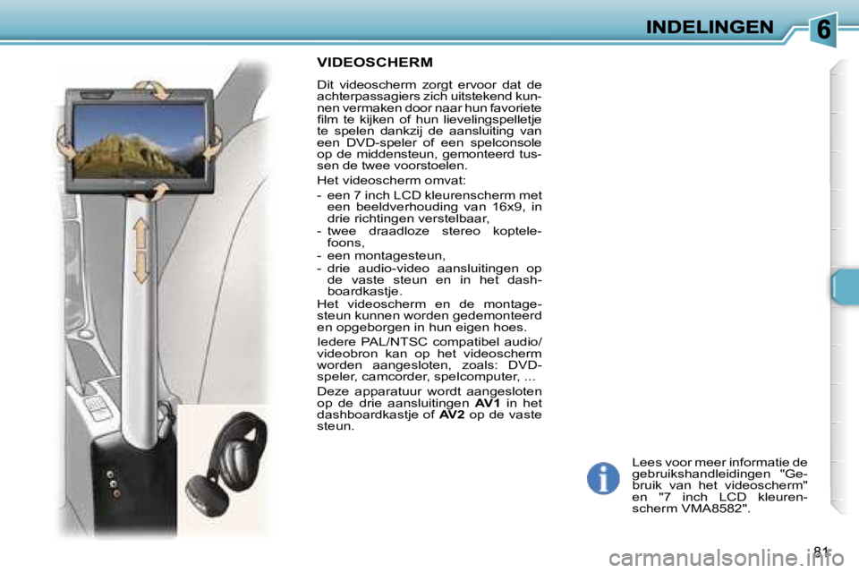 Peugeot 307 2007  Handleiding (in Dutch) �8�1
�L�e�e�s� �v�o�o�r� �m�e�e�r� �i�n�f�o�r�m�a�t�i�e� �d�e� �g�e�b�r�u�i�k�s�h�a�n�d�l�e�i�d�i�n�g�e�n�  �"�G�e�-�b�r�u�i�k�  �v�a�n�  �h�e�t�  �v�i�d�e�o�s�c�h�e�r�m�"� �e�n�  �"�7�  �