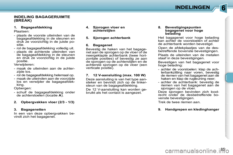 Peugeot 307 2007  Handleiding (in Dutch) �8�5
�I�N�D�E�L�I�N�G� �B�A�G�A�G�E�R�U�I�M�T�E�  
�(�B�R�E�A�K�)
�4�.�  �S�j�o�r�o�g�e�n� �v�l�o�e�r� �e�n� �a�c�h�t�e�r�s�t�i�j�l�e�n
�5�.�  �S�j�o�r�o�g�e�n� �a�c�h�t�e�r�b�a�n�k
�6�.�  �B�a�g�a�g�