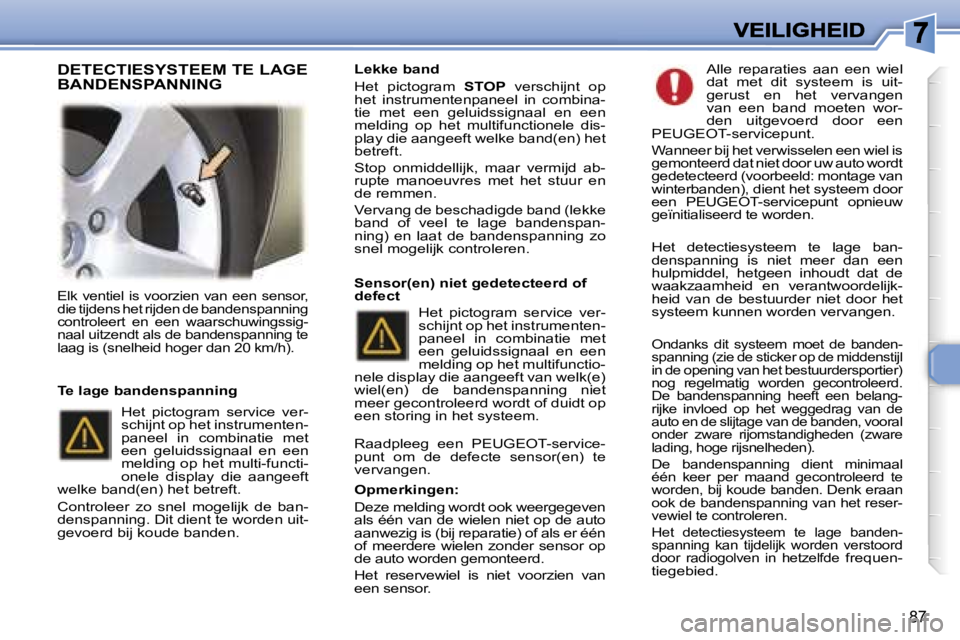 Peugeot 307 2007  Handleiding (in Dutch) �8�7
�E�l�k�  �v�e�n�t�i�e�l�  �i�s�  �v�o�o�r�z�i�e�n�  �v�a�n�  �e�e�n�  �s�e�n�s�o�r�,� �d�i�e� �t�i�j�d�e�n�s� �h�e�t� �r�i�j�d�e�n� �d�e� �b�a�n�d�e�n�s�p�a�n�n�i�n�g� �c�o�n�t�r�o�l�e�e�r�t�  �e