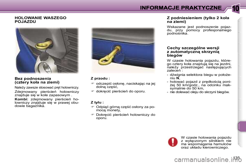 Peugeot 307 2007  Instrukcja Obsługi (in Polish) �1�0
�1�3�3
�B�e�z� �p�o�d�n�o�s�z�e�n�i�a�(�c�z�t�e�r�y� �k�o�ł�a� �n�a� �z�i�e�m�i�)
�N�a�l�eG�y� �z�a�w�s�z�e� �s�t�o�s�o�w�a�ć� �p�r
�t� �h�o�l�o�w�n�i�c�z�y�.
�Z�d�e�j�m�o�w�a�n�y�  �p�i�e�r