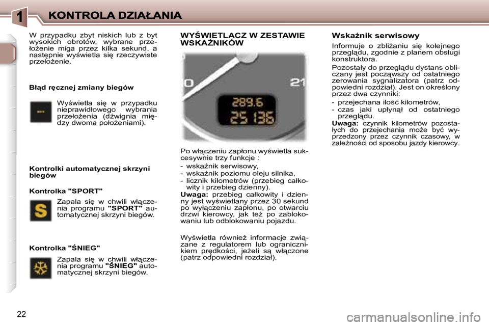 Peugeot 307 2007  Instrukcja Obsługi (in Polish) �2�2
�P�o� �w�ł"�c�z�e�n�i�u� �z�a�p�ł�o�n�u� �w�y;�w�i�e�t�l�a� �s�u�k�-�c�e�s�y�w�n�i�e� �t�r�z�y� �f�u�n�k�c�j�e� �:
�-�  �w�s�k�aE�n�i�k� �s�e�r�w�i�s�o�w�y�,�-�  �w�s�k�aE�n�i�k� �p�o�z