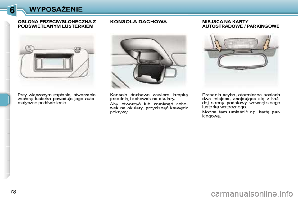 Peugeot 307 2007  Instrukcja Obsługi (in Polish) �W�Y�P�O�S�AF�E�N�I�E
�7�8
�P�r�z�y�  �w�ł"�c�z�o�n�y�m�  �z�a�p�ł�o�n�i�e�,�  �o�t�w�o�r�z�e�n�i�e� �z�a�s�ł�o�n�y�  �l�u�s�t�e�r�k�a�  �p�o�w�o�d�u�j�e�  �j�e�g�o�  �a�u�t�o�-�m�a�t�y�c�z�n