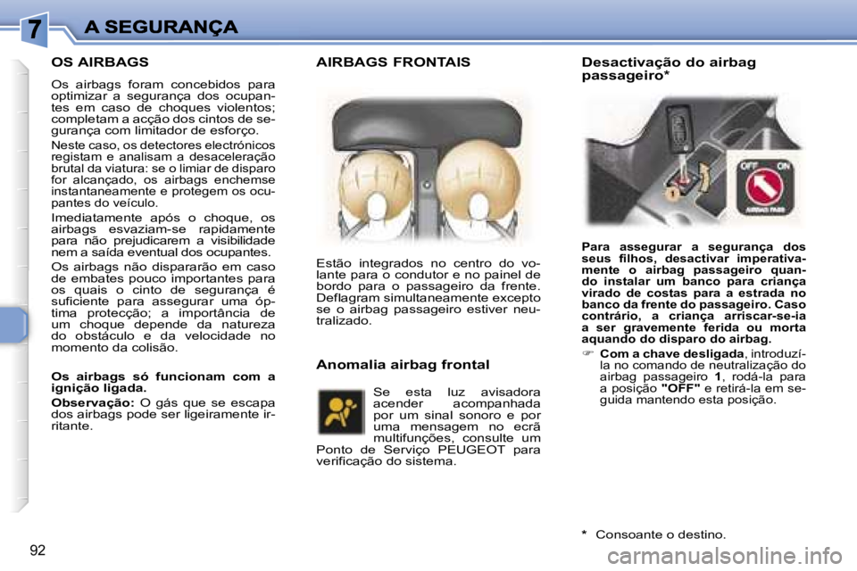 Peugeot 307 2007  Manual do proprietário (in Portuguese) �9�2
�O�S� �A�I�R�B�A�G�S
�O�s�  �a�i�r�b�a�g�s�  �f�o�r�a�m�  �c�o�n�c�e�b�i�d�o�s�  �p�a�r�a� �o�p�t�i�m�i�z�a�r�  �a�  �s�e�g�u�r�a�n�ç�a�  �d�o�s�  �o�c�u�p�a�n�-�t�e�s�  �e�m�  �c�a�s�o�  �d�e� 