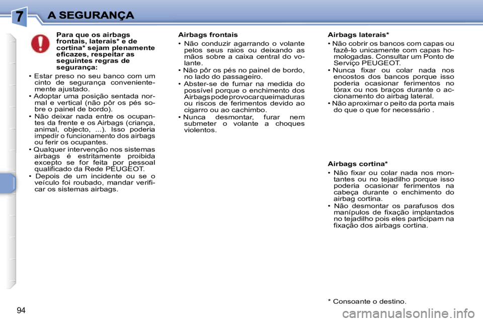 Peugeot 307 2007  Manual do proprietário (in Portuguese) �9�4
�P�a�r�a� �q�u�e� �o�s� �a�i�r�b�a�g�s� �f�r�o�n�t�a�i�s�,� �l�a�t�e�r�a�i�s�*� �e� �d�e� �c�o�r�t�i�n�a�*� �s�e�j�a�m� �p�l�e�n�a�m�e�n�t�e� �e�f�i�c�a�z�e�s�,� �r�e�s�p�e�i�t�a�r� �a�s� �s�e�g�