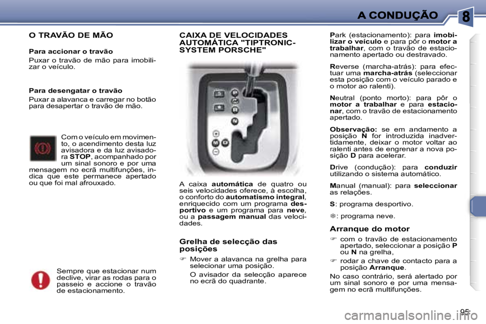 Peugeot 307 2007  Manual do proprietário (in Portuguese) �9�5
�O� �T�R�A�V�Ã�O� �D�E� �M�Ã�O
�P�a�r�a� �a�c�c�i�o�n�a�r� �o� �t�r�a�v�ã�o� 
�P�u�x�a�r�  �o�  �t�r�a�v�ã�o�  �d�e�  �m�ã�o�  �p�a�r�a�  �i�m�o�b�i�l�i�-�z�a�r� �o� �v�e�í�c�u�l�o�.
�C�o�m