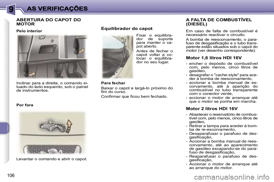 Peugeot 307 2007  Manual do proprietário (in Portuguese) �1�0�6
�I�n�c�l�i�n�a�r� �p�a�r�a� �a� �d�i�r�e�i�t�a�,� �o� �c�o�m�a�n�d�o� �s�i�-�t�u�a�d�o� �d�o� �l�a�d�o� �e�s�q�u�e�r�d�o�,� �s�o�b� �o� �p�a�i�n�e�l� �d�e� �i�n�s�t�r�u�m�e�n�t�o�s�.
�L�e�v�a�n