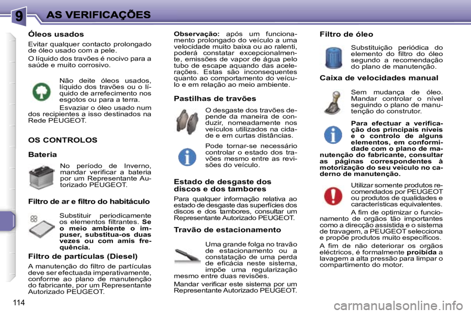 Peugeot 307 2007  Manual do proprietário (in Portuguese) �1�1�4
�O�S� �C�O�N�T�R�O�L�O�S� 
�U�m�a� �g�r�a�n�d�e� �f�o�l�g�a� �n�o� �t�r�a�v�ã�o� �d�e�  �e�s�t�a�c�i�o�n�a�m�e�n�t�o�  �o�u�  �a� �c�o�n�s�t�a�t�a�ç�ã�o�  �d�e�  �u�m�a�  �p�e�r�d�a� �d�e�  