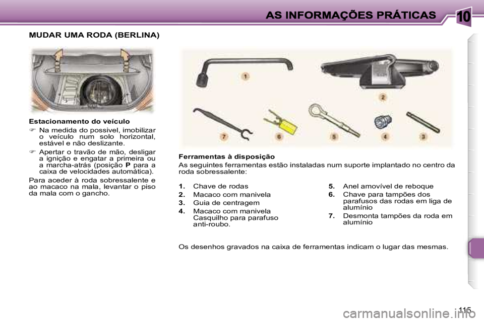 Peugeot 307 2007  Manual do proprietário (in Portuguese) �1�0
�1�1�5
�1�.�  �C�h�a�v�e� �d�e� �r�o�d�a�s� 
�2�.� �M�a�c�a�c�o� �c�o�m� �m�a�n�i�v�e�l�a� 
�3�.�  �G�u�i�a� �d�e� �c�e�n�t�r�a�g�e�m� 
�4�.�  �M�a�c�a�c�o� �c�o�m� �m�a�n�i�v�e�l�a� �C�a�s�q�u�i