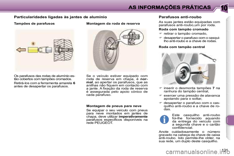 Peugeot 307 2007  Manual do proprietário (in Portuguese) �1�0
�1�2�1
�O�s� �p�a�r�a�f�u�s�o�s� �d�a�s� �r�o�d�a�s� �d�e� �a�l�u�m�í�n�i�o� �e�s�-�t�ã�o� �c�o�b�e�r�t�o�s� �c�o�m� �t�a�m�p�õ�e�s� �c�r�o�m�a�d�o�s�.� 
�R�e�t�i�r�á�-�l�o�s� �c�o�m� �a� �f�