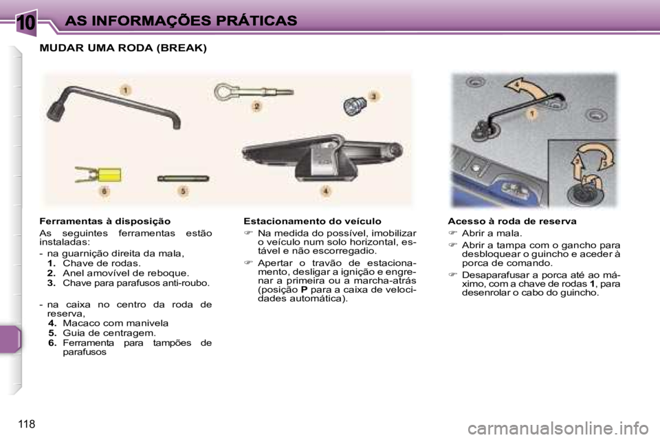 Peugeot 307 2007  Manual do proprietário (in Portuguese) �1�0
�1�1�8
�E�s�t�a�c�i�o�n�a�m�e�n�t�o� �d�o� �v�e�í�c�u�l�o
��  �N�a� �m�e�d�i�d�a� �d�o� �p�o�s�s�í�v�e�l�,� �i�m�o�b�i�l�i�z�a�r� �o� �v�e�í�c�u�l�o� �n�u�m� �s�o�l�o� �h�o�r�i�z�o�n�t�a�l�