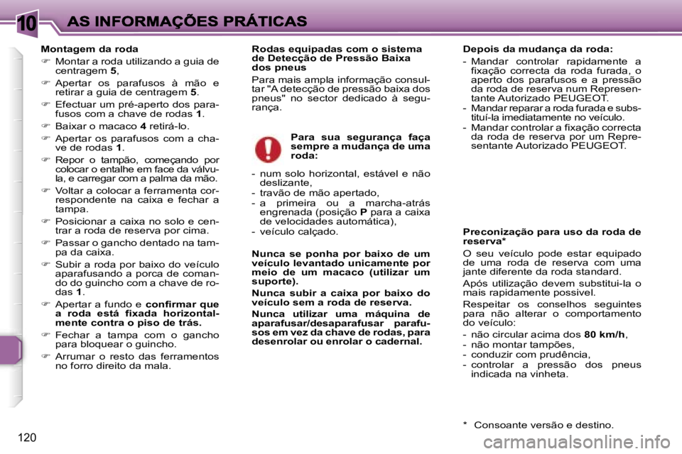 Peugeot 307 2007  Manual do proprietário (in Portuguese) �1�0
�1�2�0
�M�o�n�t�a�g�e�m� �d�a� �r�o�d�a
��  �M�o�n�t�a�r� �a� �r�o�d�a� �u�t�i�l�i�z�a�n�d�o� �a� �g�u�i�a� �d�e� �c�e�n�t�r�a�g�e�m� �5�,� 
��  �A�p�e�r�t�a�r�  �o�s�  �p�a�r�a�f�u�s�o�s� 