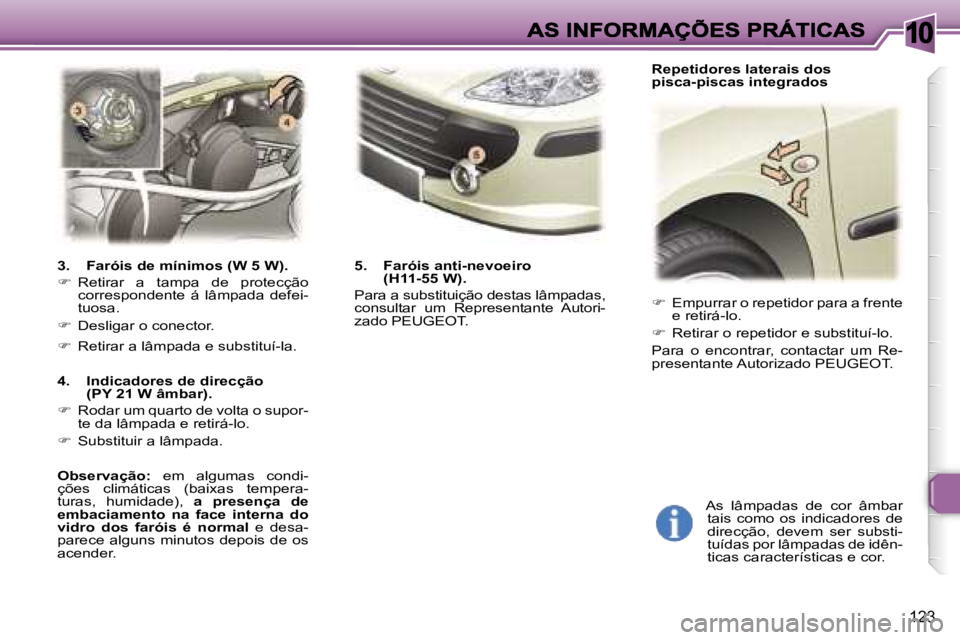Peugeot 307 2007  Manual do proprietário (in Portuguese) �1�0
�1�2�3
��  �E�m�p�u�r�r�a�r� �o� �r�e�p�e�t�i�d�o�r� �p�a�r�a� �a� �f�r�e�n�t�e� �e� �r�e�t�i�r�á�-�l�o�.
��  �R�e�t�i�r�a�r� �o� �r�e�p�e�t�i�d�o�r� �e� �s�u�b�s�t�i�t�u�í�-�l�o�.
�P�a�r