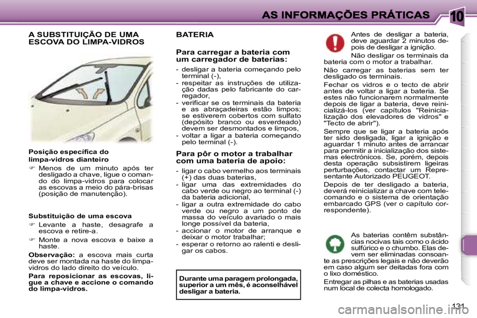 Peugeot 307 2007  Manual do proprietário (in Portuguese) �1�0
�1�3�1
�P�o�s�i�ç�ã�o� �e�s�p�e�c�í�f�i�c�a� �d�o�l�i�m�p�a�-�v�i�d�r�o�s� �d�i�a�n�t�e�i�r�o� 
��  �M�e�n�o�s�  �d�e�  �u�m�  �m�i�n�u�t�o�  �a�p�ó�s�  �t�e�r� �d�e�s�l�i�g�a�d�o� �a� �c�