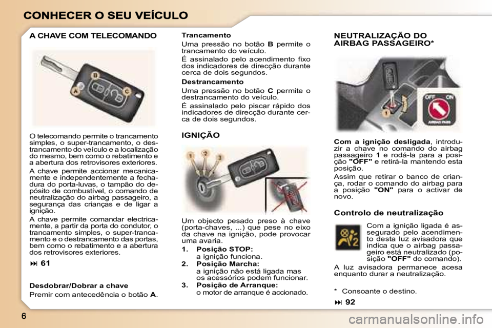 Peugeot 307 2007  Manual do proprietário (in Portuguese) �A� �C�H�A�V�E� �C�O�M� �T�E�L�E�C�O�M�A�N�D�O
�D�e�s�d�o�b�r�a�r�/�D�o�b�r�a�r� �a� �c�h�a�v�e
�P�r�e�m�i�r� �c�o�m� �a�n�t�e�c�e�d�ê�n�c�i�a� �o� �b�o�t�ã�o� �A�.
�D�e�s�t�r�a�n�c�a�m�e�n�t�o
�U�m