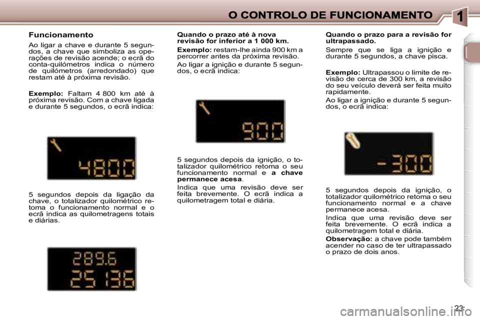 Peugeot 307 2007  Manual do proprietário (in Portuguese) �2�3
�F�u�n�c�i�o�n�a�m�e�n�t�o
�A�o�  �l�i�g�a�r�  �a�  �c�h�a�v�e�  �e�  �d�u�r�a�n�t�e�  �5�  �s�e�g�u�n�-�d�o�s�,�  �a�  �c�h�a�v�e�  �q�u�e�  �s�i�m�b�o�l�i�z�a�  �a�s�  �o�p�e�-�r�a�ç�õ�e�s� �