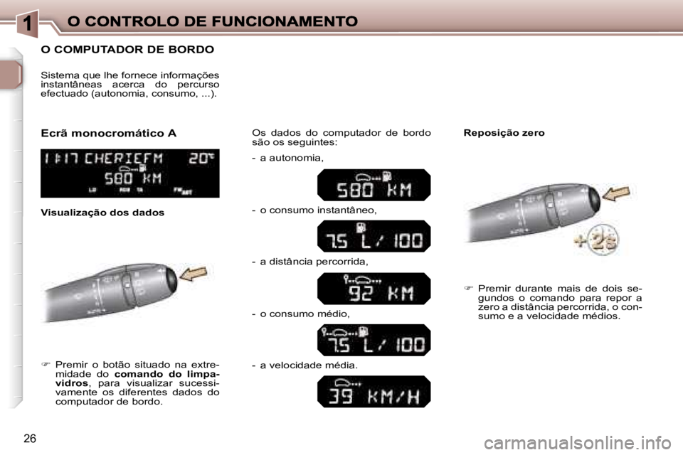 Peugeot 307 2007  Manual do proprietário (in Portuguese) �2�6
�O� �C�O�M�P�U�T�A�D�O�R� �D�E� �B�O�R�D�O
��  �P�r�e�m�i�r�  �o�  �b�o�t�ã�o�  �s�i�t�u�a�d�o�  �n�a�  �e�x�t�r�e�-�m�i�d�a�d�e�  �d�o� �c�o�m�a�n�d�o�  �d�o�  �l�i�m�p�a�-�v�i�d�r�o�s�,�  �