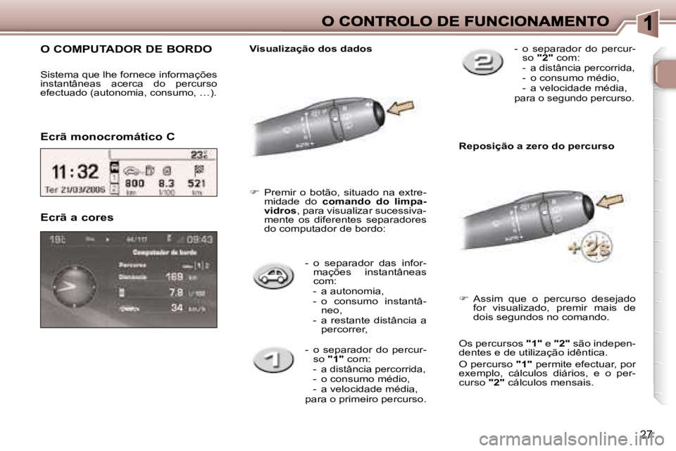 Peugeot 307 2007  Manual do proprietário (in Portuguese) �2�7
�-�  �o�  �s�e�p�a�r�a�d�o�r�  �d�a�s�  �i�n�f�o�r�-�m�a�ç�õ�e�s�  �i�n�s�t�a�n�t�â�n�e�a�s� �c�o�m�:�-�  �a� �a�u�t�o�n�o�m�i�a�,�-�  �o�  �c�o�n�s�u�m�o�  �i�n�s�t�a�n�t�â�-�n�e�o�,�-�  �a�