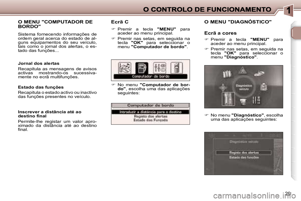 Peugeot 307 2007  Manual do proprietário (in Portuguese) �2�9
�E�c�r�ã� �C
��  �P�r�e�m�i�r�  �a�  �t�e�c�l�a� �"�M�E�N�U�"�  �p�a�r�a� �a�c�e�d�e�r� �a�o� �m�e�n�u� �p�r�i�n�c�i�p�a�l�.
��  �P�r�e�m�i�r�  �n�a�s�  �s�e�t�a�s�,�  �e�m�  �s�e�