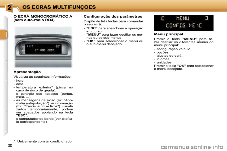 Peugeot 307 2007  Manual do proprietário (in Portuguese) �3�0
�A�p�r�e�s�e�n�t�a�ç�ã�o
�V�i�s�u�a�l�i�z�a� �a�s� �s�e�g�u�i�n�t�e�s� �i�n�f�o�r�m�a�ç�õ�e�s�:
�-�  �h�o�r�a�,�-�  �d�a�t�a�,�-�  �t�e�m�p�e�r�a�t�u�r�a�  �e�x�t�e�r�i�o�r�*�  �(�p�i�s�c�a� 