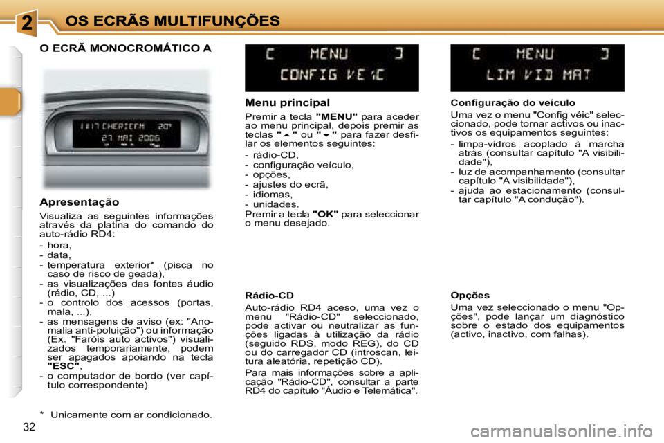Peugeot 307 2007  Manual do proprietário (in Portuguese) �3�2
�O� �E�C�R�Ã� �M�O�N�O�C�R�O�M�Á�T�I�C�O� �A
�M�e�n�u� �p�r�i�n�c�i�p�a�l
�P�r�e�m�i�r�  �a�  �t�e�c�l�a� �"�M�E�N�U�"�  �p�a�r�a�  �a�c�e�d�e�r� �a�o�  �m�e�n�u�  �p�r�i�n�c�i�p�a�l�,�