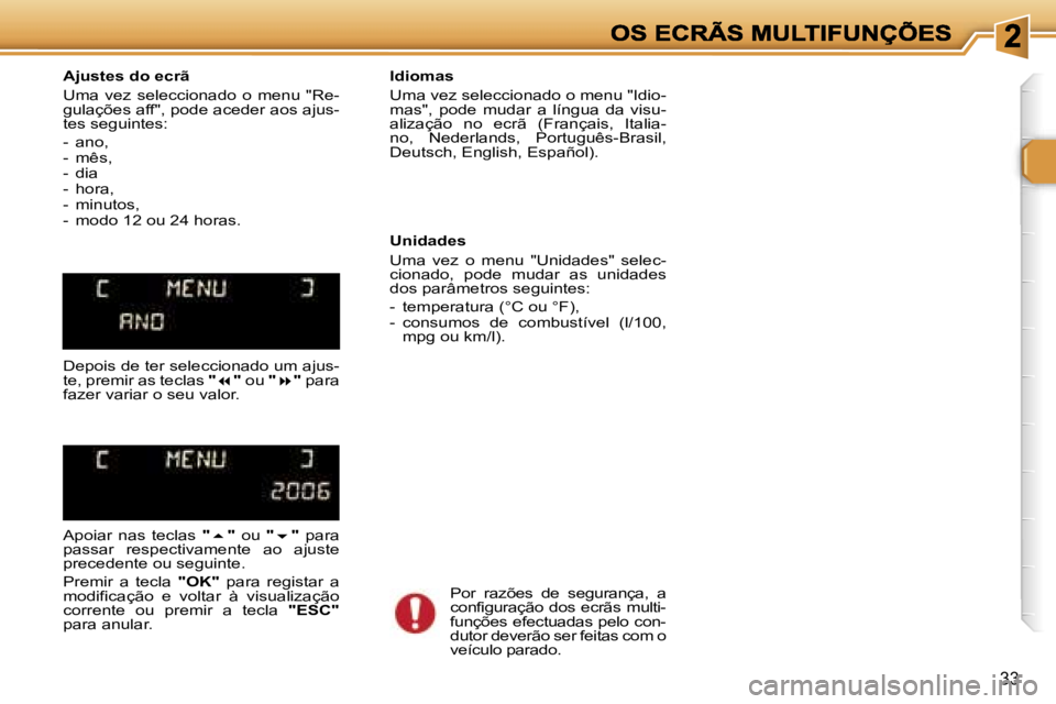 Peugeot 307 2007  Manual do proprietário (in Portuguese) �3�3
�A�j�u�s�t�e�s� �d�o� �e�c�r�ã
�U�m�a�  �v�e�z�  �s�e�l�e�c�c�i�o�n�a�d�o�  �o�  �m�e�n�u�  �"�R�e�-�g�u�l�a�ç�õ�e�s� �a�f�f�"�,� �p�o�d�e� �a�c�e�d�e�r� �a�o�s� �a�j�u�s�-�t�e�s� �s�e