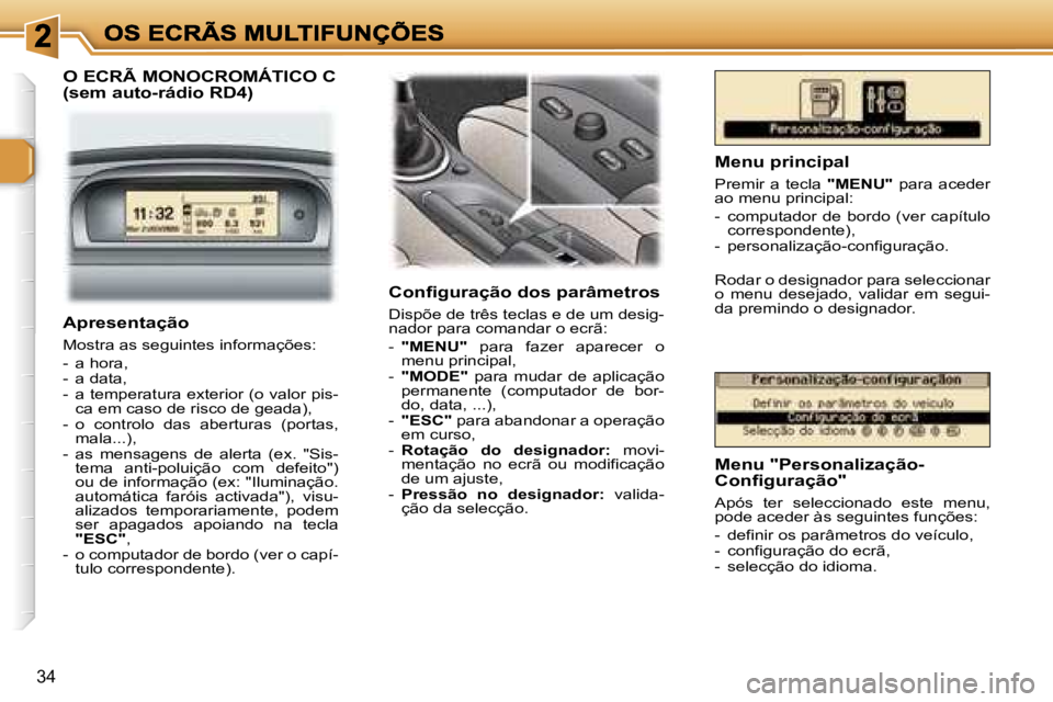 Peugeot 307 2007  Manual do proprietário (in Portuguese) �3�4
�O� �E�C�R�Ã� �M�O�N�O�C�R�O�M�Á�T�I�C�O� �C 
�(�s�e�m� �a�u�t�o�-�r�á�d�i�o� �R�D�4�)
�C�o�n�f�i�g�u�r�a�ç�ã�o� �d�o�s� �p�a�r�â�m�e�t�r�o�s
�D�i�s�p�õ�e� �d�e� �t�r�ê�s� �t�e�c�l�a�s� �