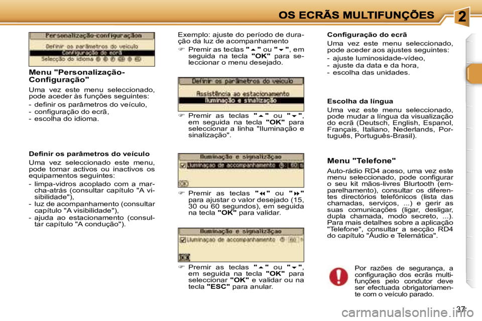 Peugeot 307 2007  Manual do proprietário (in Portuguese) �3�7
�M�e�n�u� �"�P�e�r�s�o�n�a�l�i�z�a�ç�ã�o�-�C�o�n�f�i�g�u�r�a�ç�ã�o�"
�U�m�a�  �v�e�z�  �e�s�t�e�  �m�e�n�u�  �s�e�l�e�c�c�i�o�n�a�d�o�,� �p�o�d�e� �a�c�e�d�e�r� �à�s� �f�u�n�ç�õ�e�