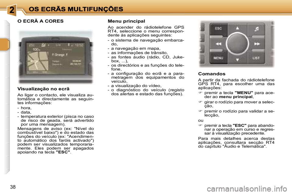 Peugeot 307 2007  Manual do proprietário (in Portuguese) �3�8
�O� �E�C�R�Ã� �A� �C�O�R�E�S
�V�i�s�u�a�l�i�z�a�ç�ã�o� �n�o� �e�c�r�ã
�A�o� �l�i�g�a�r� �o� �c�o�n�t�a�c�t�o�,� �e�l�e� �v�i�s�u�a�l�i�z�a� �a�u�-�t�o�m�á�t�i�c�a�  �e�  �d�i�r�e�c�t�a�m�e�n