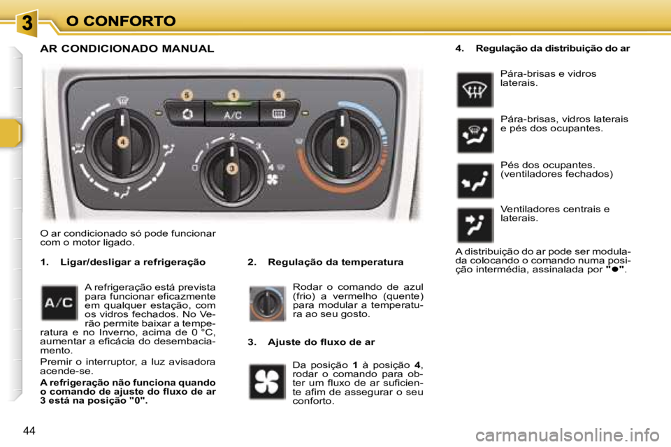 Peugeot 307 2007  Manual do proprietário (in Portuguese) �4�4
�A�R� �C�O�N�D�I�C�I�O�N�A�D�O� �M�A�N�U�A�L
�2�.�  �R�e�g�u�l�a�ç�ã�o� �d�a� �t�e�m�p�e�r�a�t�u�r�a�1�.�  �L�i�g�a�r�/�d�e�s�l�i�g�a�r� �a� �r�e�f�r�i�g�e�r�a�ç�ã�o
�R�o�d�a�r�  �o�  �c�o�m�
