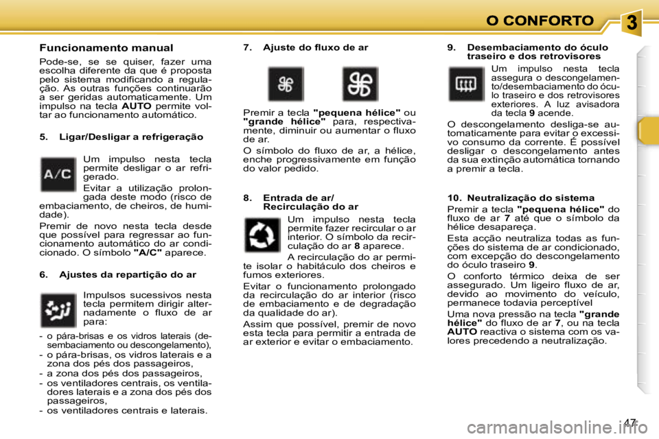 Peugeot 307 2007  Manual do proprietário (in Portuguese) �4�7
�F�u�n�c�i�o�n�a�m�e�n�t�o� �m�a�n�u�a�l
�P�o�d�e�-�s�e�,�  �s�e�  �s�e�  �q�u�i�s�e�r�,�  �f�a�z�e�r�  �u�m�a� �e�s�c�o�l�h�a�  �d�i�f�e�r�e�n�t�e�  �d�a�  �q�u�e�  �é�  �p�r�o�p�o�s�t�a� �p�e�