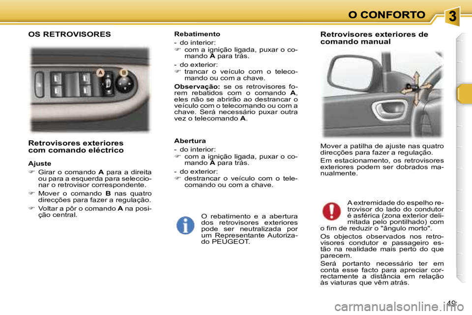 Peugeot 307 2007  Manual do proprietário (in Portuguese) �4�9
�R�e�t�r�o�v�i�s�o�r�e�s� �e�x�t�e�r�i�o�r�e�s�c�o�m� �c�o�m�a�n�d�o� �e�l�é�c�t�r�i�c�o
�A�j�u�s�t�e
��  �G�i�r�a�r�  �o�  �c�o�m�a�n�d�o� �A�  �p�a�r�a�  �a�  �d�i�r�e�i�t�a� �o�u� �p�a�r�a
