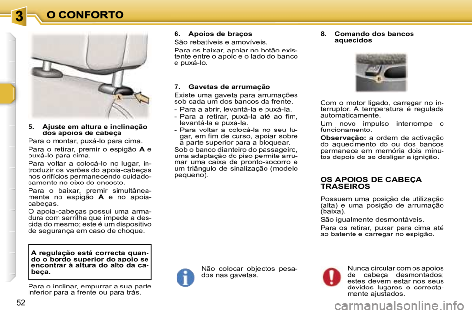 Peugeot 307 2007  Manual do proprietário (in Portuguese) �5�2
�5�.�  �A�j�u�s�t�e� �e�m� �a�l�t�u�r�a� �e� �i�n�c�l�i�n�a�ç�ã�o� �d�o�s� �a�p�o�i�o�s� �d�e� �c�a�b�e�ç�a
�P�a�r�a� �o� �m�o�n�t�a�r�,� �p�u�x�á�-�l�o� �p�a�r�a� �c�i�m�a�.
�P�a�r�a�  �o�  