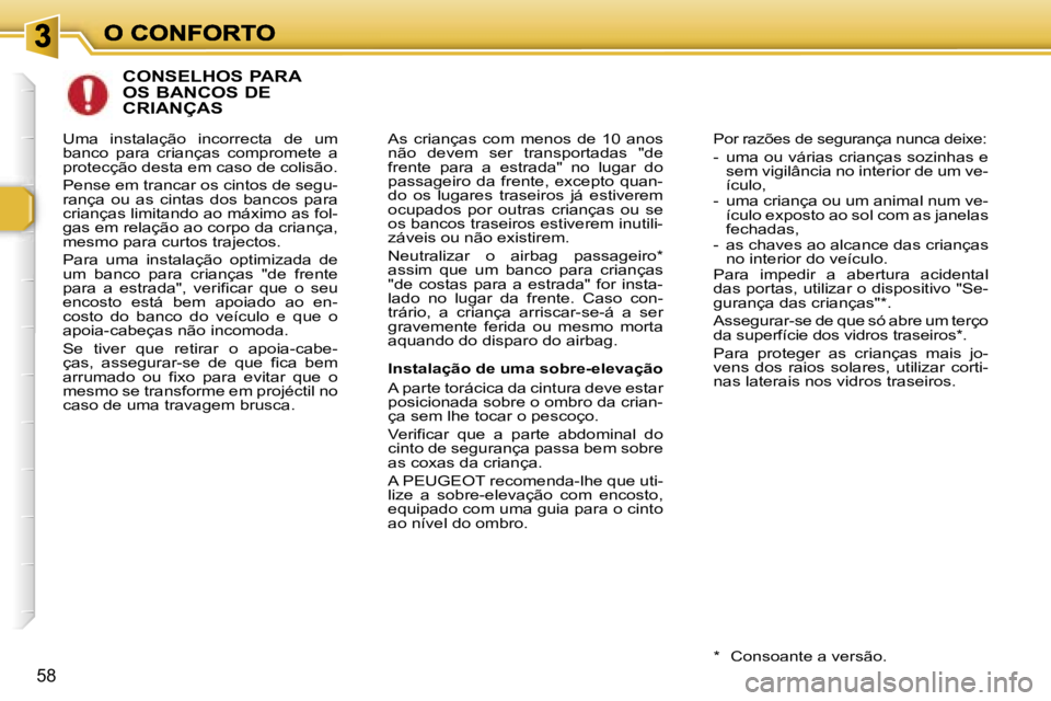 Peugeot 307 2007  Manual do proprietário (in Portuguese) �5�8
�C�O�N�S�E�L�H�O�S� �P�A�R�A�  
�O�S� �B�A�N�C�O�S� �D�E� 
�C�R�I�A�N�Ç�A�S
�A�s�  �c�r�i�a�n�ç�a�s�  �c�o�m�  �m�e�n�o�s�  �d�e�  �1�0�  �a�n�o�s� �n�ã�o�  �d�e�v�e�m�  �s�e�r�  �t�r�a�n�s�p�